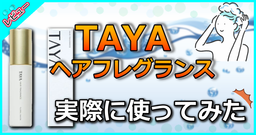 TAYAヘアフレグランスの口コミを検証！フローラルサボンの香りが香水が苦手な方にもおすすめ